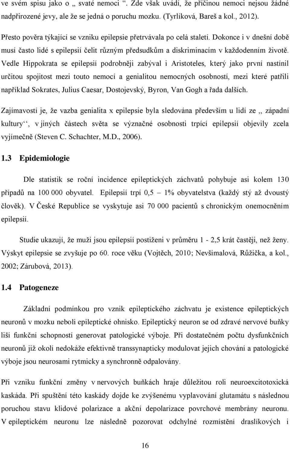 Vedle Hippokrata se epilepsií podrobněji zabýval i Aristoteles, který jako první nastínil určitou spojitost mezi touto nemocí a genialitou nemocných osobností, mezi které patřili například Sokrates,