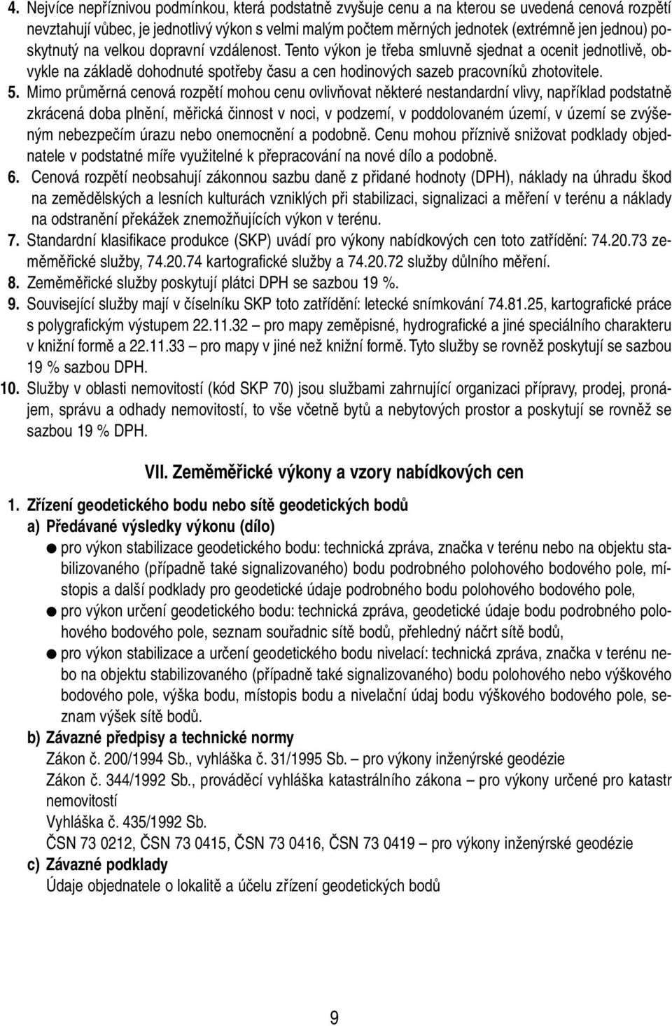 Mimo průměrná cenová rozpětí mohou cenu ovlivňovat některé nestandardní vlivy, například podstatně zkrácená doba plnění, měřická činnost v noci, v podzemí, v poddolovaném území, v území se zvýšeným