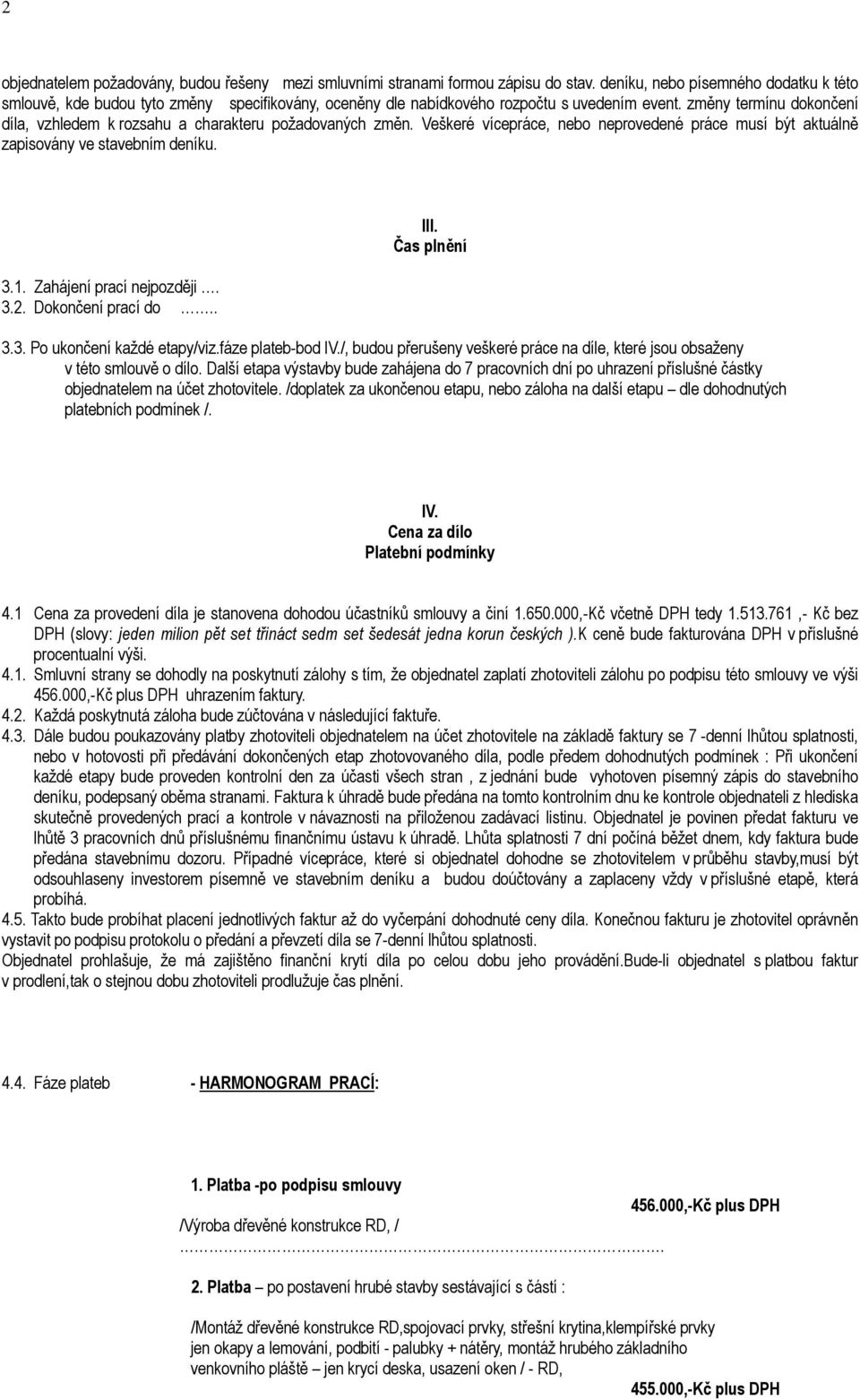 změny termínu dokončení díla, vzhledem k rozsahu a charakteru požadovaných změn. Veškeré vícepráce, nebo neprovedené práce musí být aktuálně zapisovány ve stavebním deníku. 3.1.