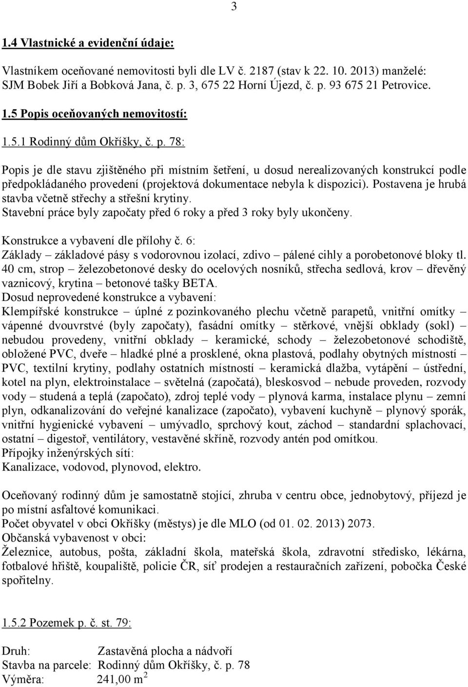 78: Popis je dle stavu zjištěného při místním šetření, u dosud nerealizovaných konstrukcí podle předpokládaného provedení (projektová dokumentace nebyla k dispozici).