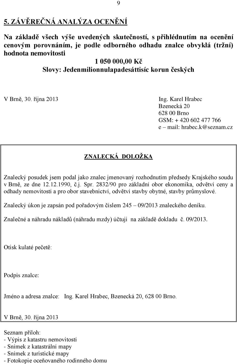 cz ZNALECKÁ DOLOŽKA Znalecký posudek jsem podal jako znalec jmenovaný rozhodnutím předsedy Krajského soudu v Brně, ze dne 12.12.1990, č.j. Spr.