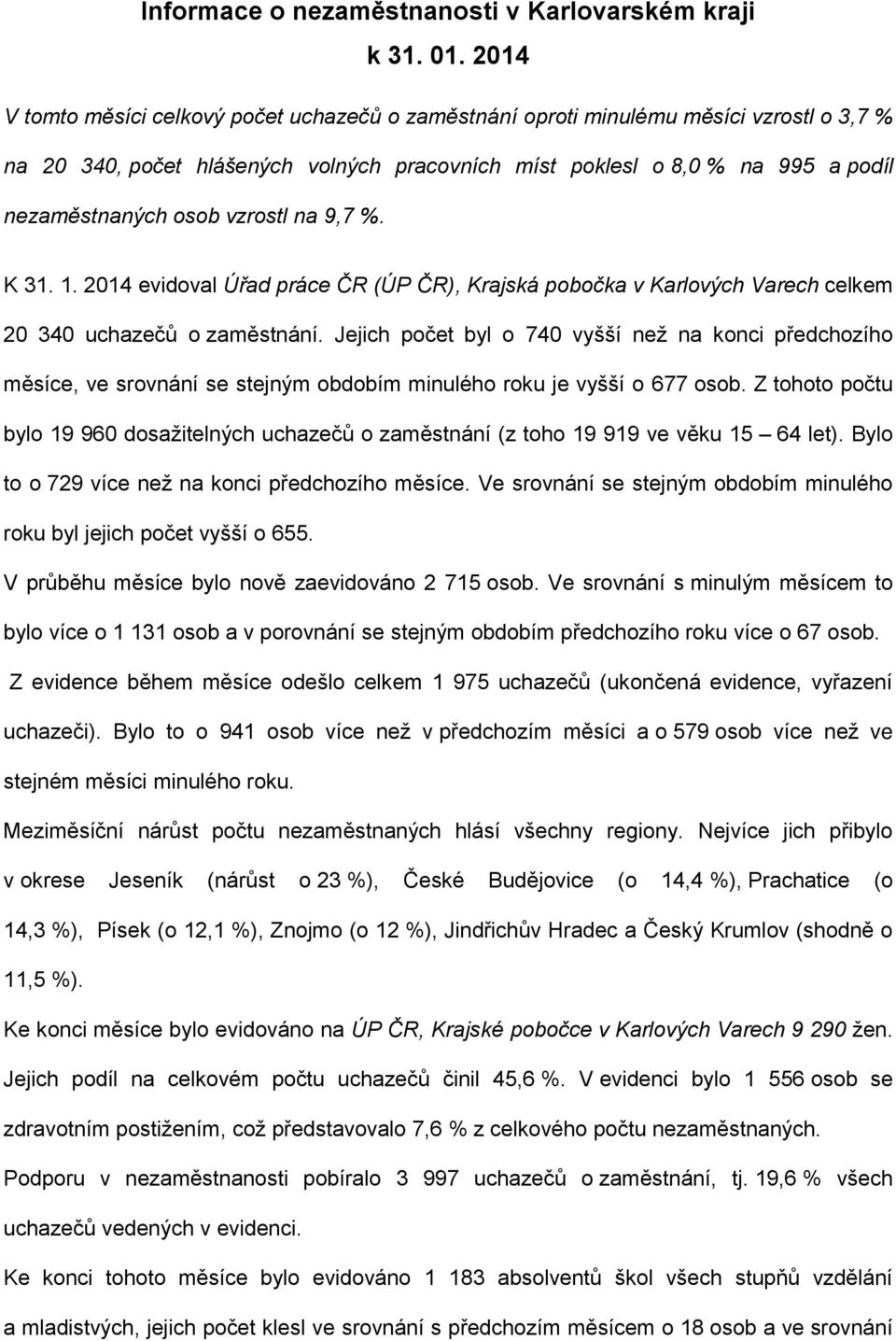 vzrostl na 9,7 %. K 31. 1. 2014 evidoval Úřad práce ČR (ÚP ČR), Krajská pobočka v Karlových Varech celkem 20 340 uchazečů o zaměstnání.