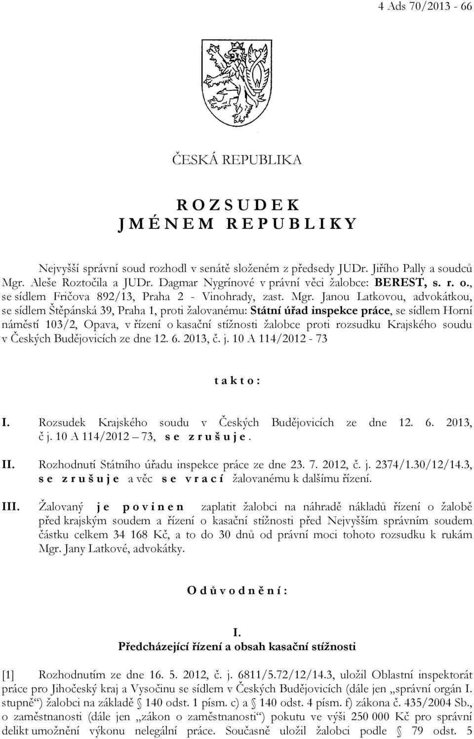 Janou Latkovou, advokátkou, se sídlem Štěpánská 39, Praha 1, proti žalovanému: Státní úřad inspekce práce, se sídlem Horní náměstí 103/2, Opava, v řízení o kasační stížnosti žalobce proti rozsudku