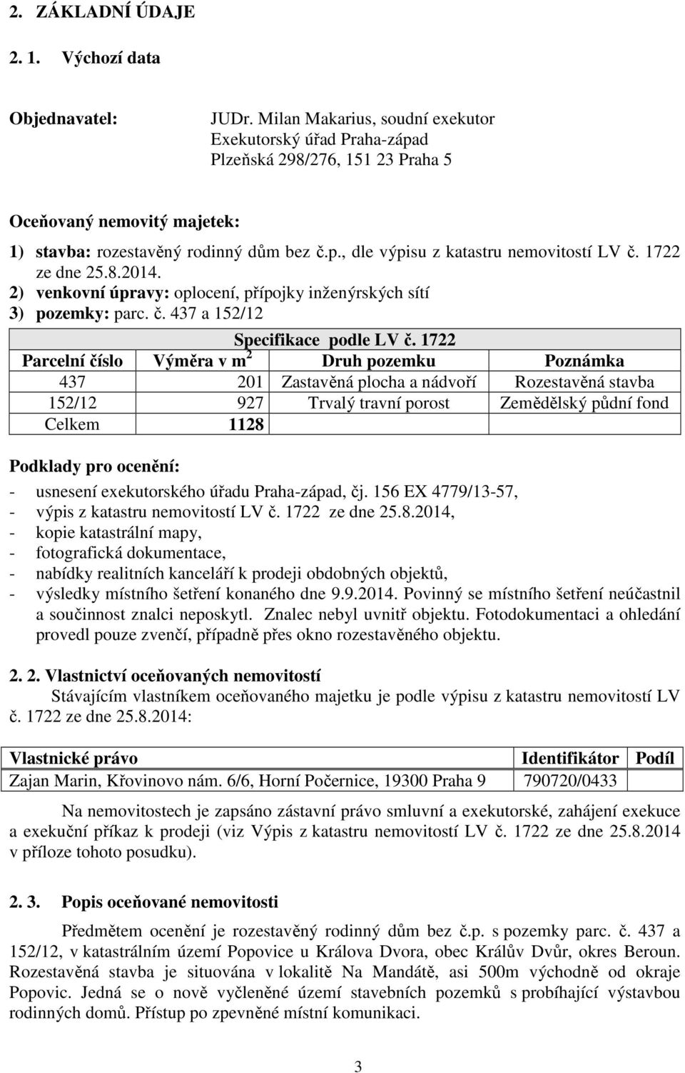 1722 ze dne 25.8.2014. 2) venkovní úpravy: oplocení, přípojky inženýrských sítí 3) pozemky: parc. č. 437 a 152/12 Specifikace podle LV č.