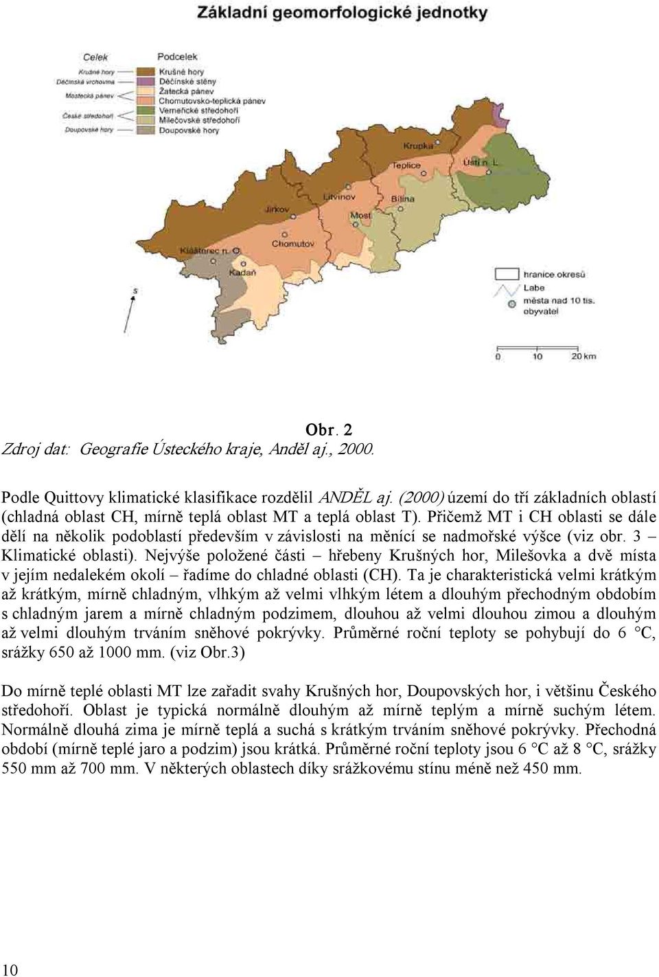 Přičemž MT i CH oblasti se dále dělí na několik podoblastí především v závislosti na měnící se nadmořské výšce (viz obr. 3 Klimatické oblasti).