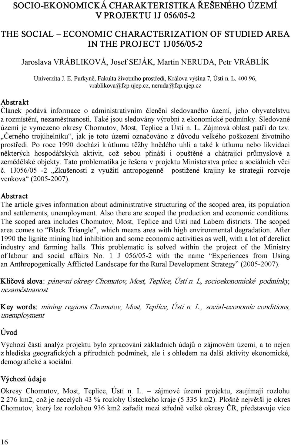 cz, neruda@fzp.ujep.cz Abstrakt Článek podává informace o administrativním členění sledovaného území, jeho obyvatelstvu a rozmístění, nezaměstnanosti.