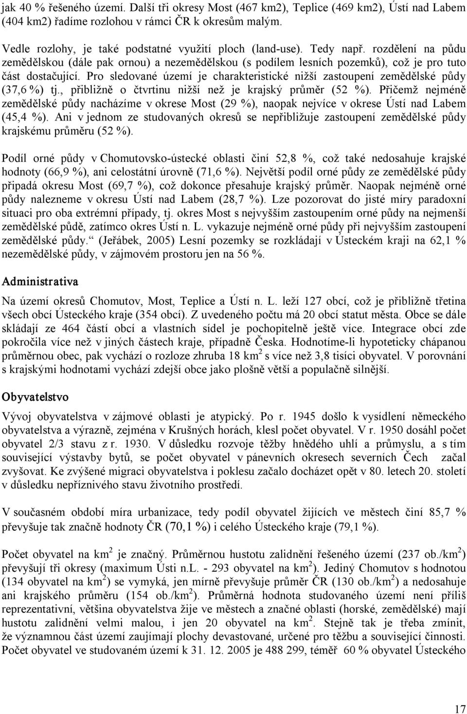 Pro sledované území je charakteristické nižší zastoupení zemědělské půdy (37,6 %) tj., přibližně o čtvrtinu nižší než je krajský průměr (52 %).