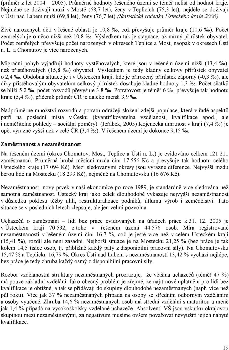 (statistická ročenka Ústeckého kraje 2006) Živě narozených dětí v řešené oblasti je 10,8, což převyšuje průměr kraje (10,6 ). Počet zemřelých je o něco nižší než 10,8.
