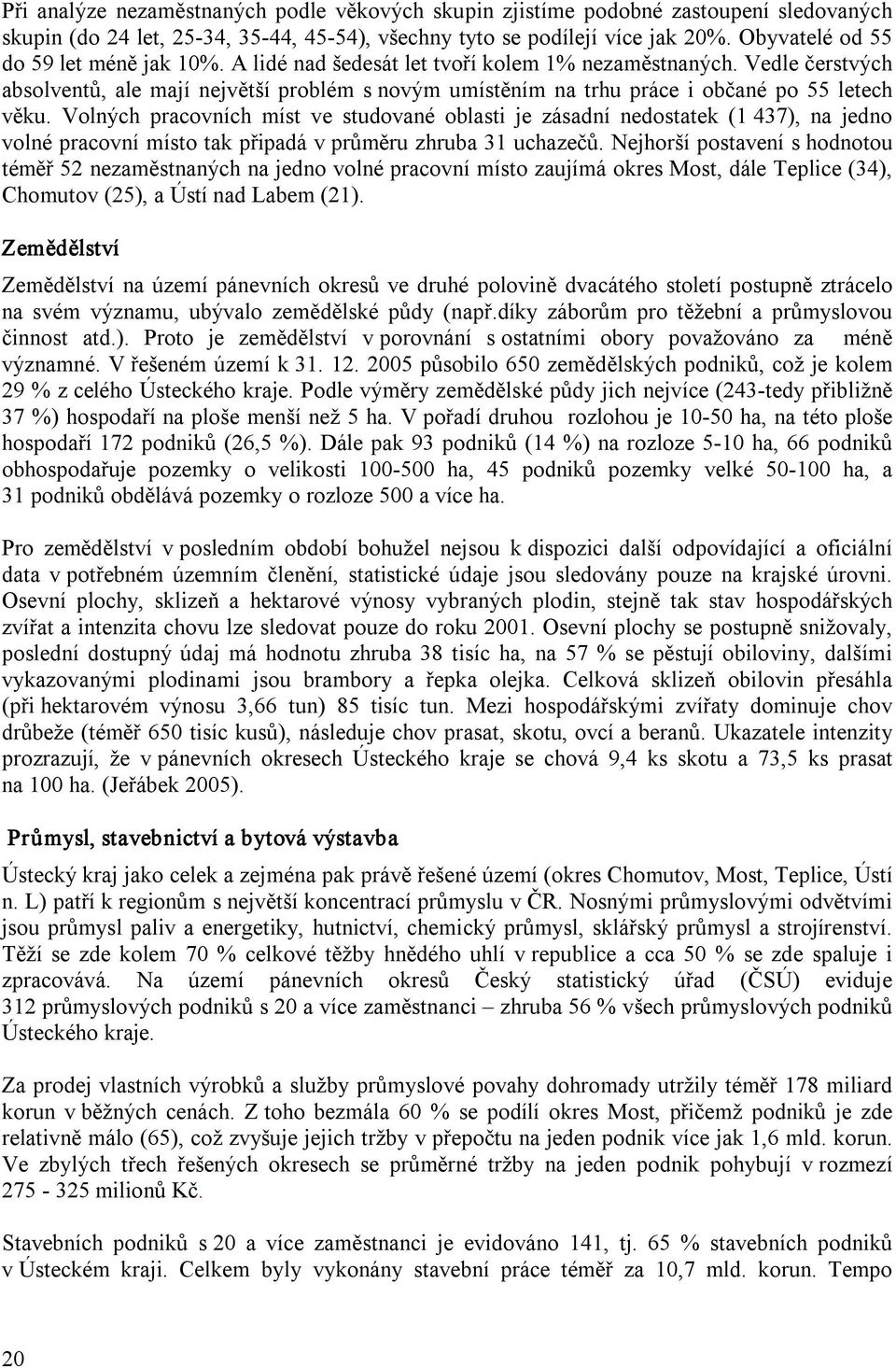 Vedle čerstvých absolventů, ale mají největší problém s novým umístěním na trhu práce i občané po 55 letech věku.
