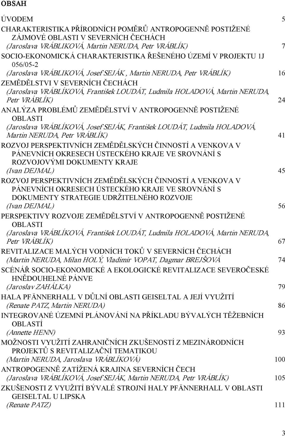 Martin NERUDA, Petr VRÁBLÍK) 24 ANALÝZA PROBLÉMŮ ZEMĚDĚLSTVÍ V ANTROPOGENNĚ POSTIŽENÉ OBLASTI (Jaroslava VRÁBLÍKOVÁ, Josef SEJÁK, František LOUDÁT, Ludmila HOLADOVÁ, Martin NERUDA, Petr VRÁBLÍK) 41