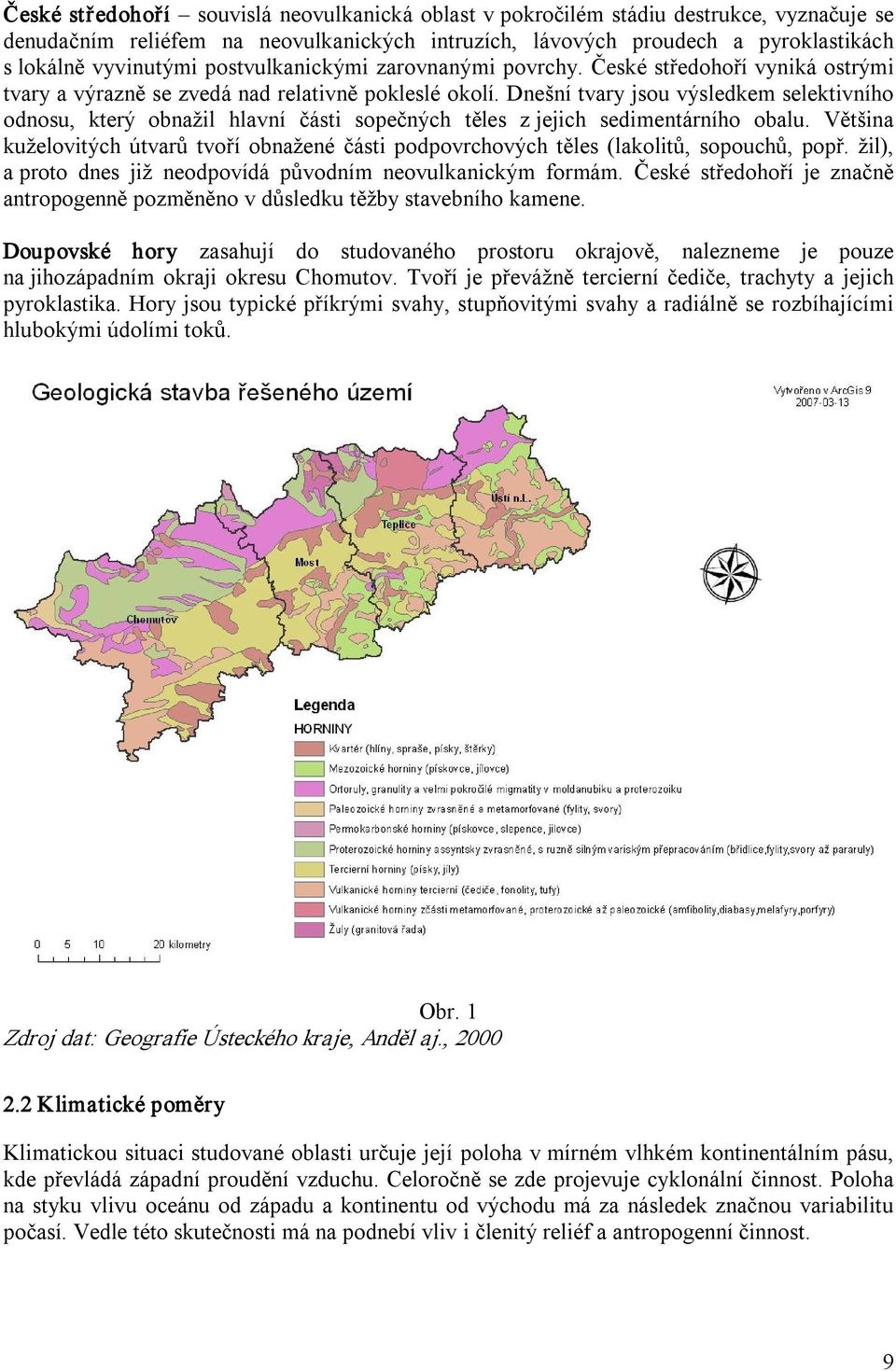 Dnešní tvary jsou výsledkem selektivního odnosu, který obnažil hlavní části sopečných těles z jejich sedimentárního obalu.