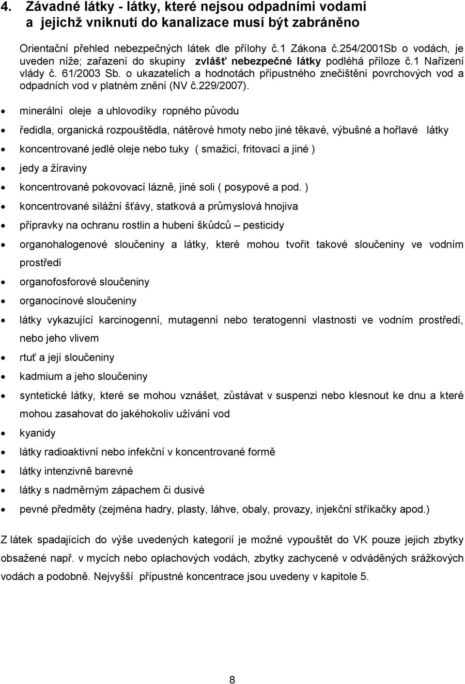 o ukazatelích a hodnotách přípustného znečištění povrchových vod a odpadních vod v platném znění (NV č.229/2007).