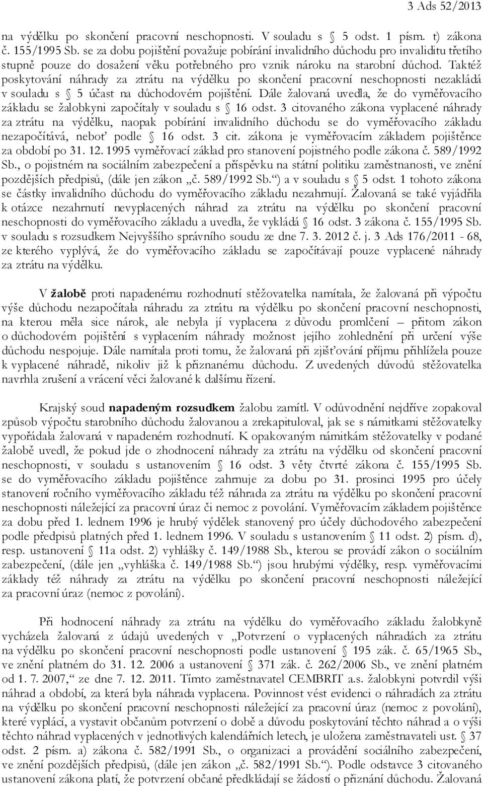 Taktéž poskytování náhrady za ztrátu na výdělku po skončení pracovní neschopnosti nezakládá v souladu s 5 účast na důchodovém pojištění.