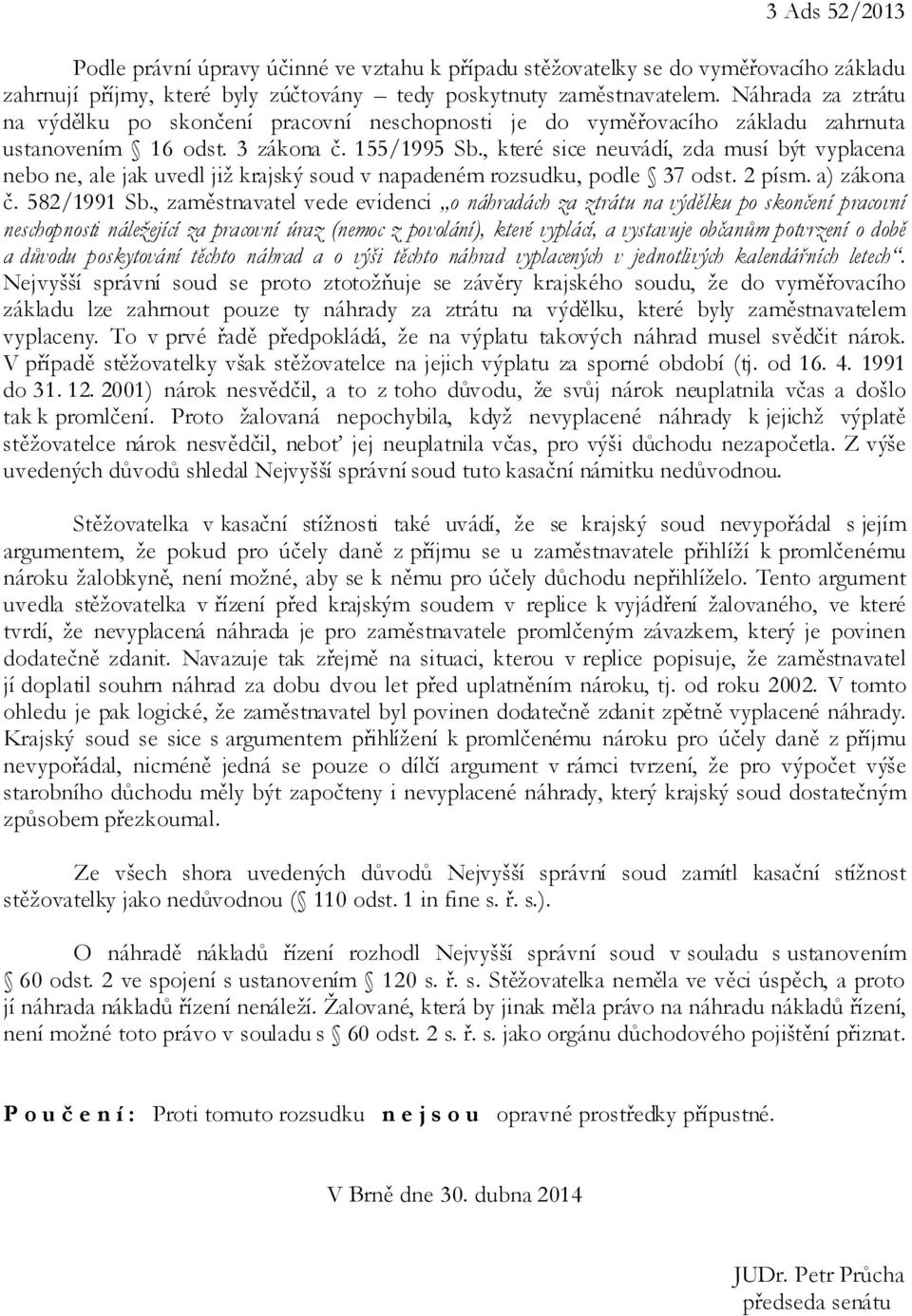 , které sice neuvádí, zda musí být vyplacena nebo ne, ale jak uvedl již krajský soud v napadeném rozsudku, podle 37 odst. 2 písm. a) zákona č. 582/1991 Sb.