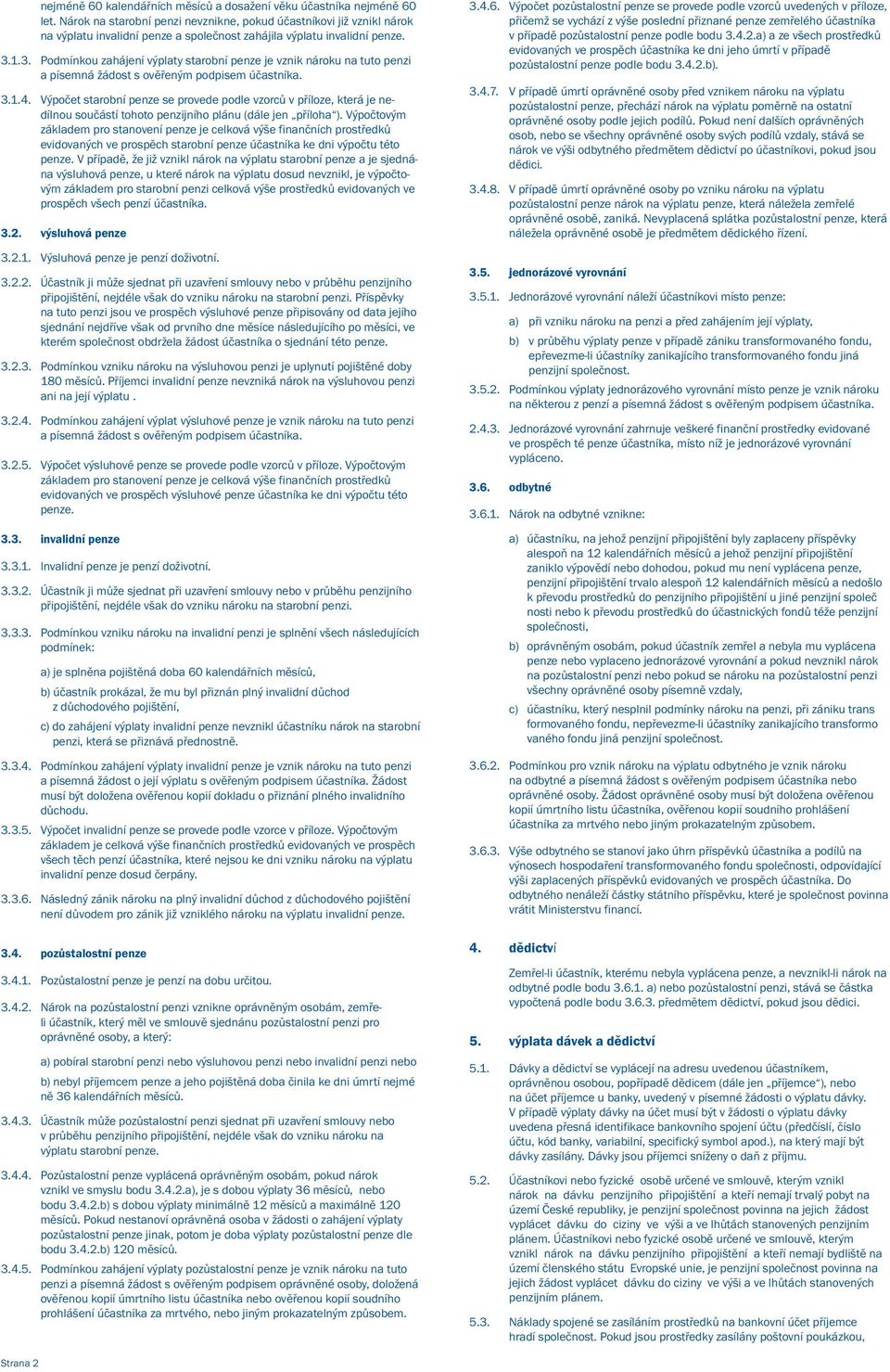 1.3. Podmínkou zahájení výplaty starobní penze je vznik nároku na tuto penzi a písemná žádost s ověřeným podpisem účastníka. 3.1.4.