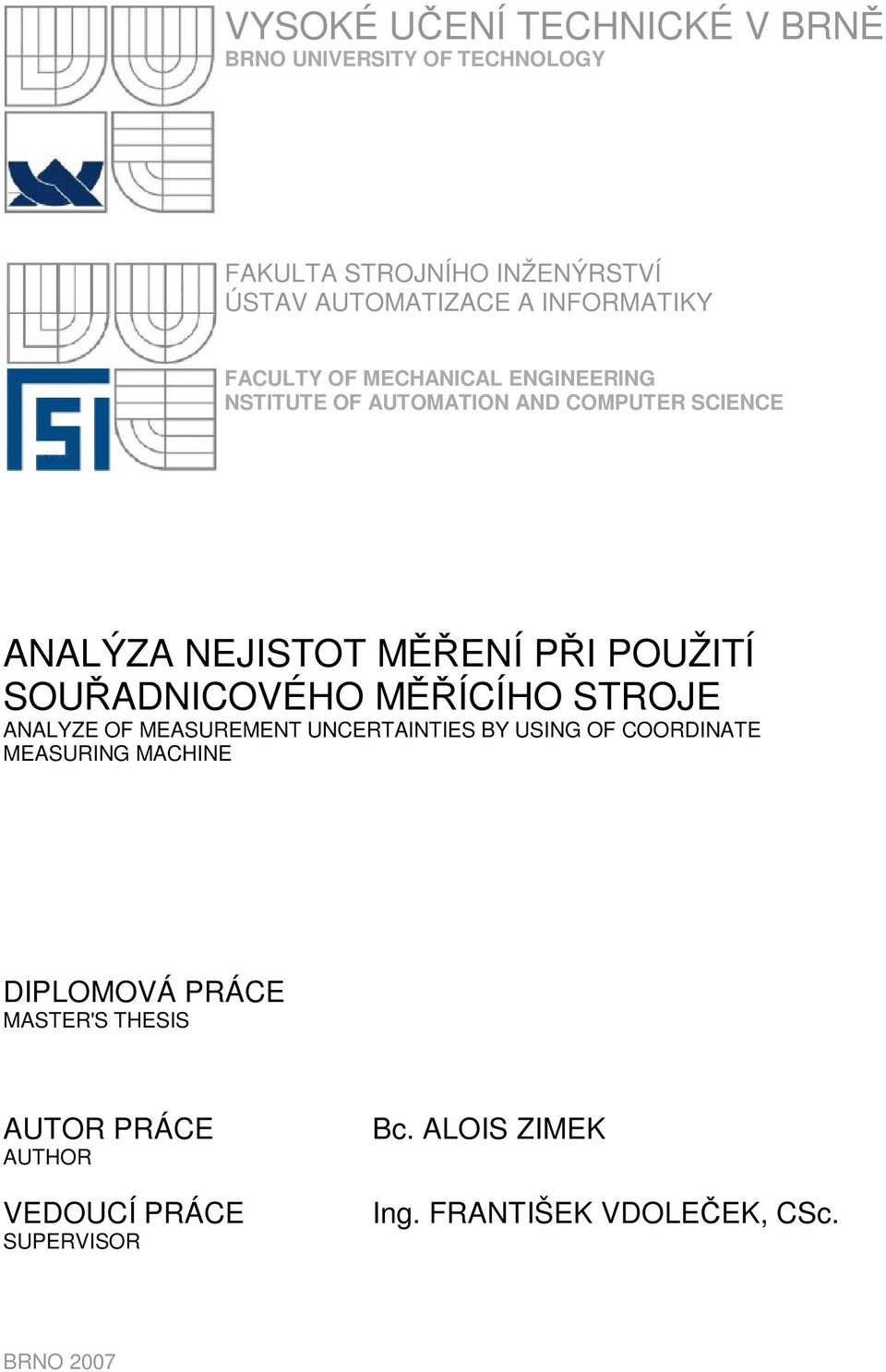 POUŽITÍ SOUADNICOVÉHO MÍCÍHO STROJE ANALYZE OF MEASUREMENT UNCERTAINTIES BY USING OF COORDINATE MEASURING MACHINE