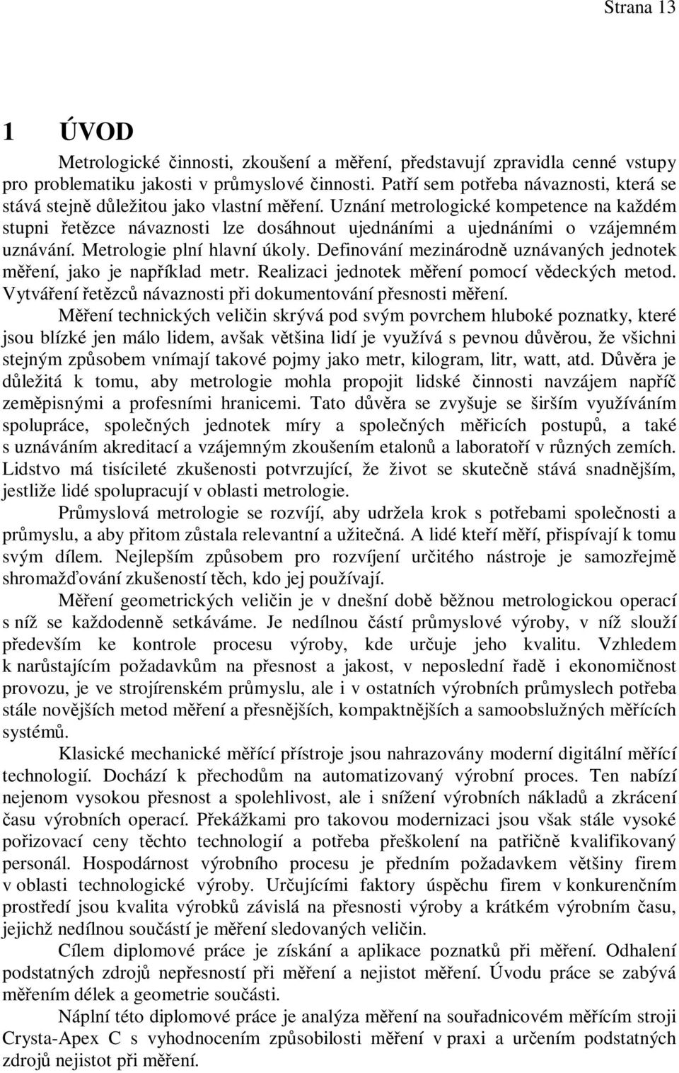 Uznání metrologické kompetence na každém stupni etzce návaznosti lze dosáhnout ujednáními a ujednáními o vzájemném uznávání. Metrologie plní hlavní úkoly.