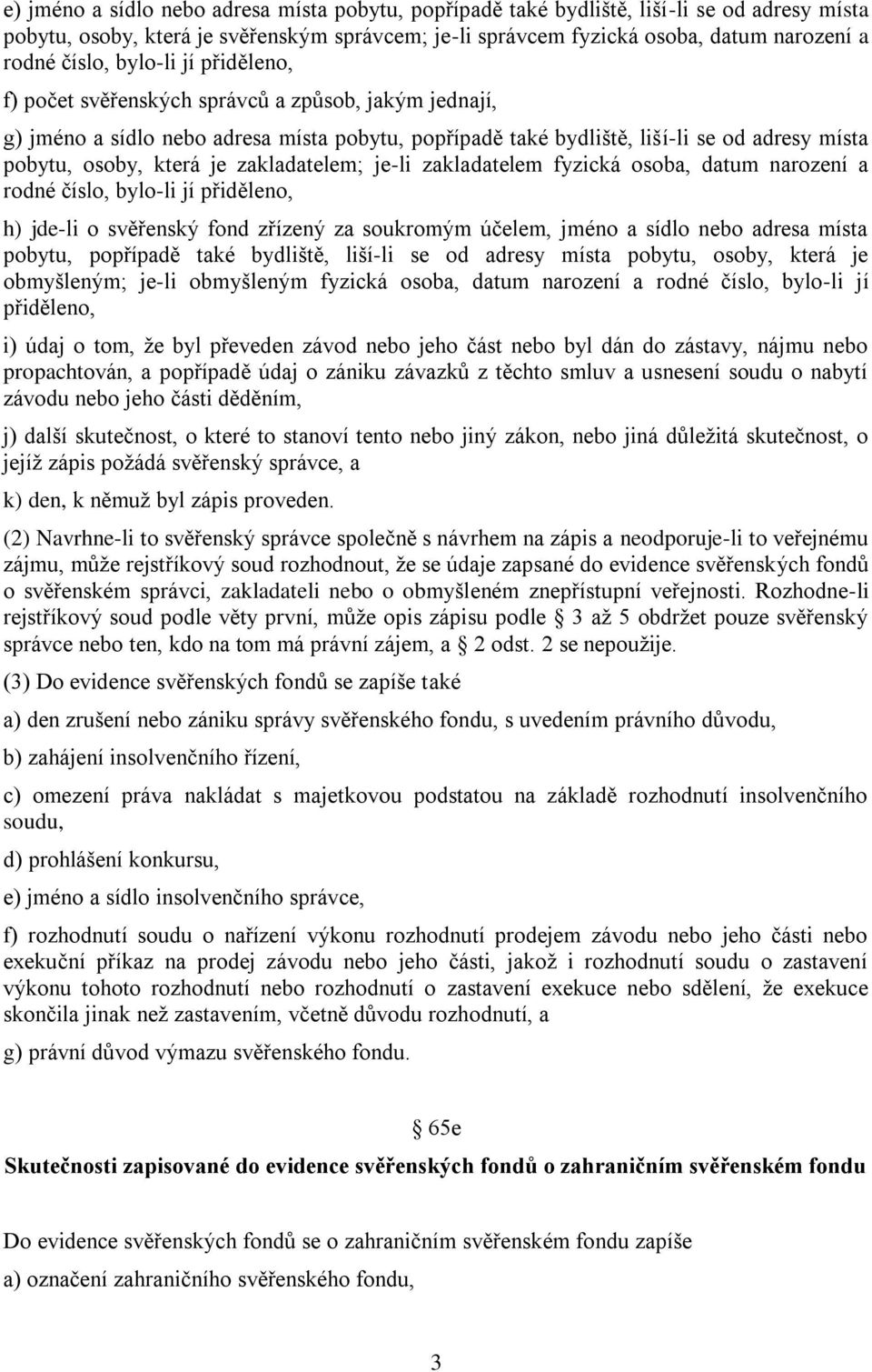 zakladatelem; je-li zakladatelem fyzická osoba, datum narození a rodné číslo, bylo-li jí přiděleno, h) jde-li o svěřenský fond zřízený za soukromým účelem, jméno a sídlo nebo adresa místa pobytu,