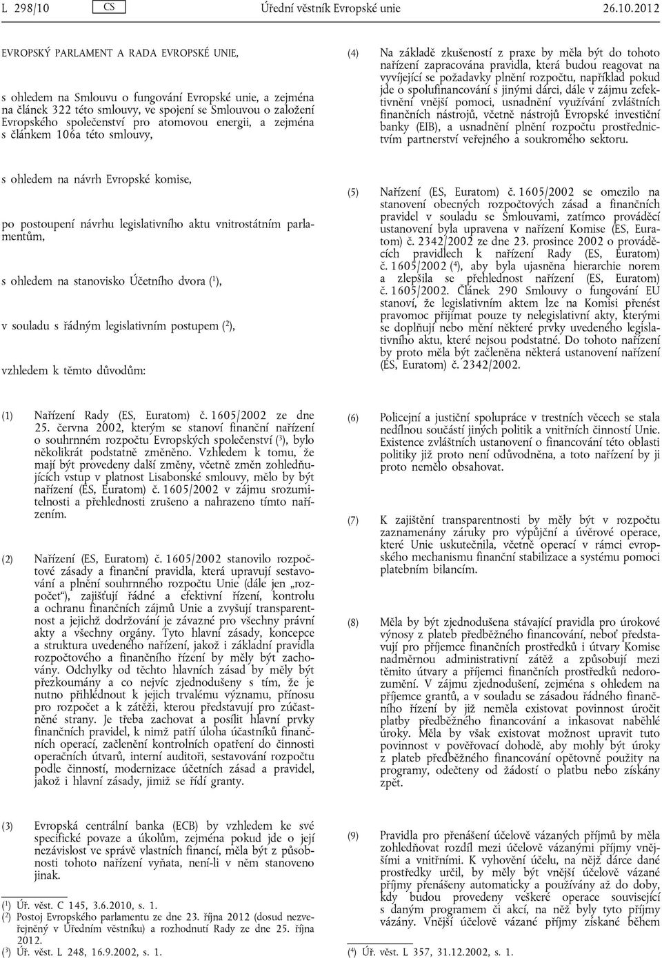 2012 EVROPSKÝ PARLAMENT A RADA EVROPSKÉ UNIE, s ohledem na Smlouvu o fungování Evropské unie, a zejména na článek 322 této smlouvy, ve spojení se Smlouvou o založení Evropského společenství pro