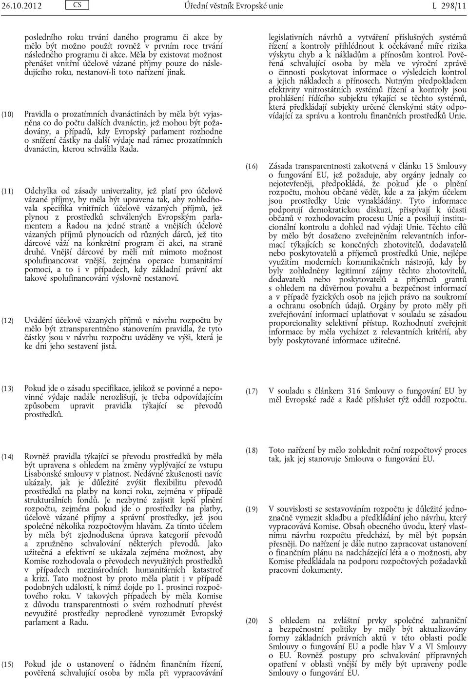 (10) Pravidla o prozatímních dvanáctinách by měla být vyjasněna co do počtu dalších dvanáctin, jež mohou být požadovány, a případů, kdy Evropský parlament rozhodne o snížení částky na další výdaje