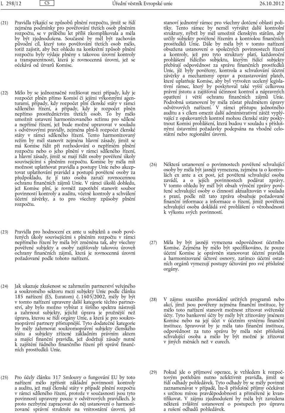 Současně by měl být zachován původní cíl, který toto pověřování třetích osob mělo, totiž zajistit, aby bez ohledu na konkrétní způsob plnění rozpočtu byly výdaje plněny s takovou úrovní kontroly a