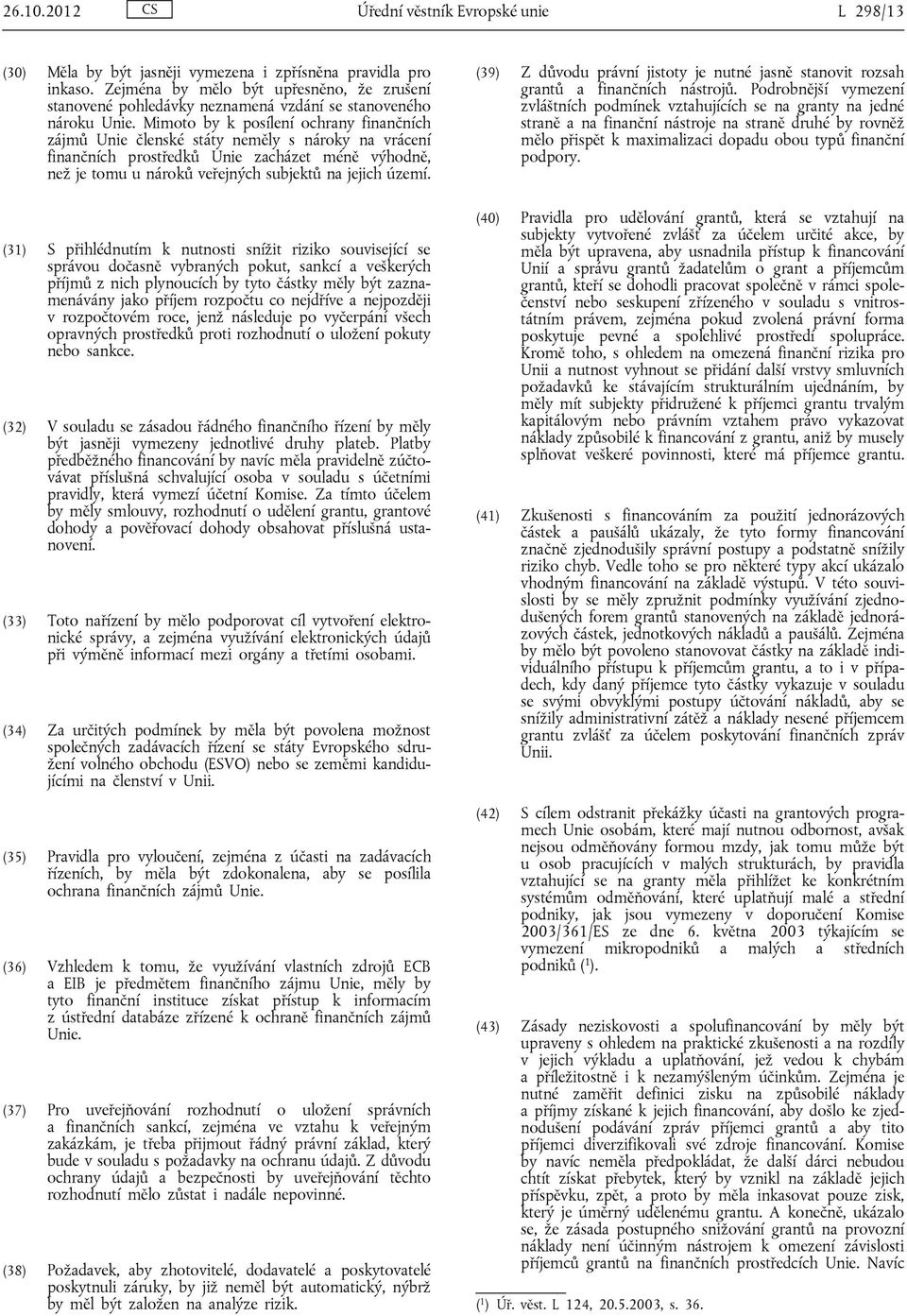 Mimoto by k posílení ochrany finančních zájmů Unie členské státy neměly s nároky na vrácení finančních prostředků Unie zacházet méně výhodně, než je tomu u nároků veřejných subjektů na jejich území.