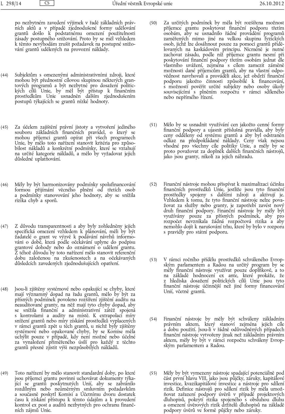 Proto by se měl vzhledem k těmto nevýhodám zrušit požadavek na postupné snižování grantů udělených na provozní náklady.
