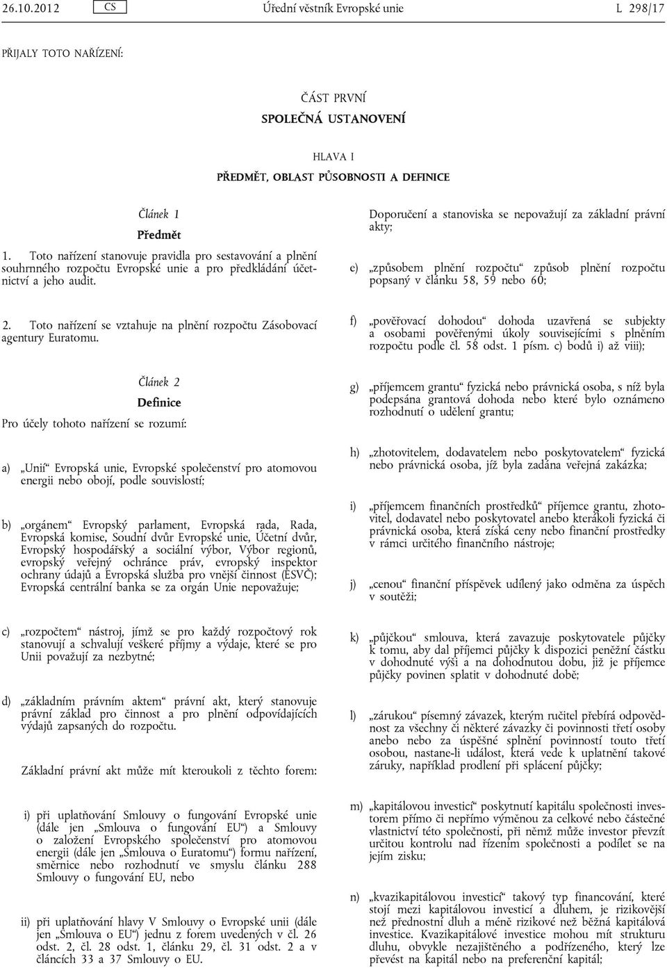 Doporučení a stanoviska se nepovažují za základní právní akty; e) způsobem plnění rozpočtu způsob plnění rozpočtu popsaný v článku 58, 59 nebo 60; 2.