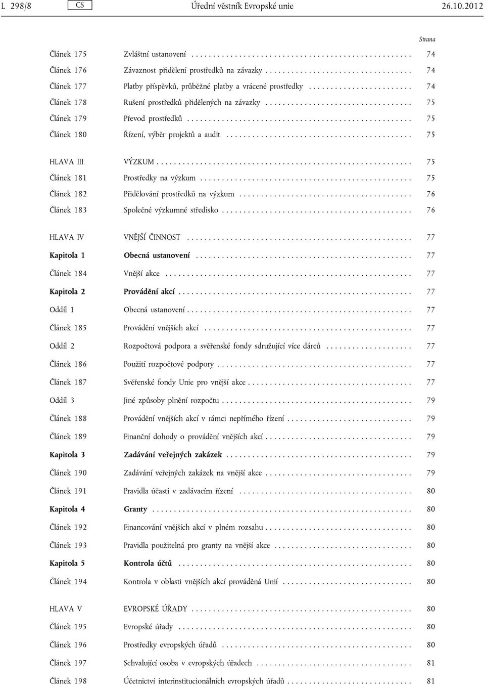 ................................. 75 Článek 179 Převod prostředků.................................................... 75 Článek 180 Řízení, výběr projektů a audit........................................... 75 HLAVA III VÝZKUM.