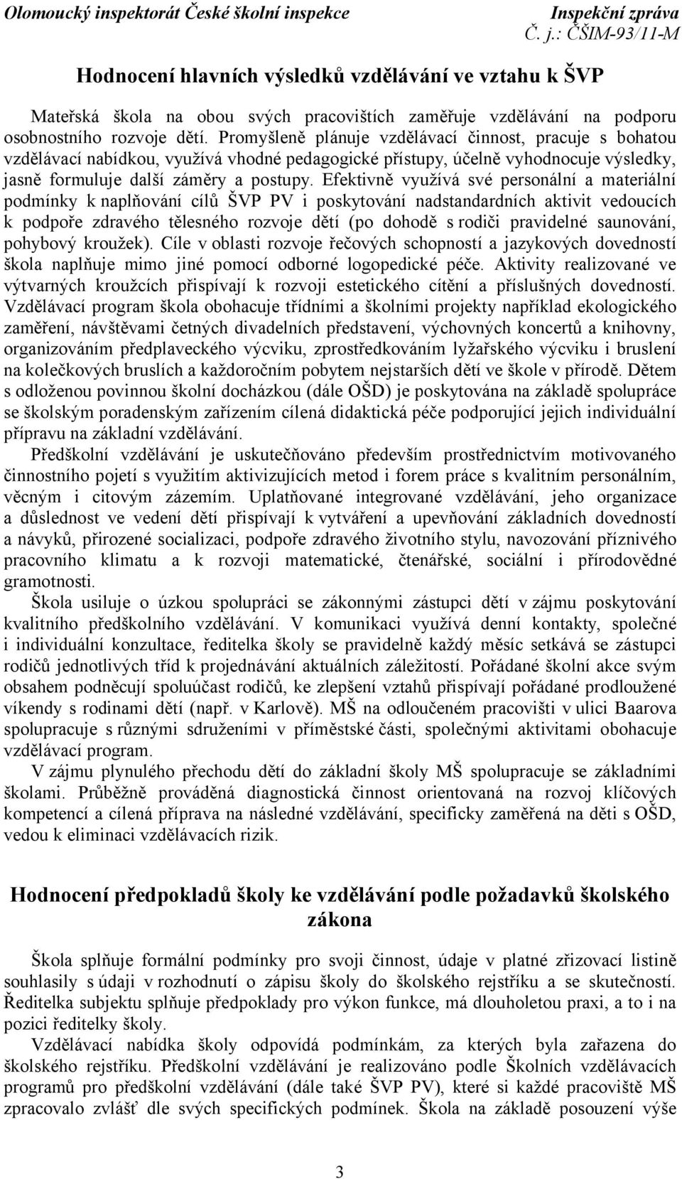 Efektivně využívá své personální a materiální podmínky k naplňování cílů ŠVP PV i poskytování nadstandardních aktivit vedoucích k podpoře zdravého tělesného rozvoje dětí (po dohodě s rodiči