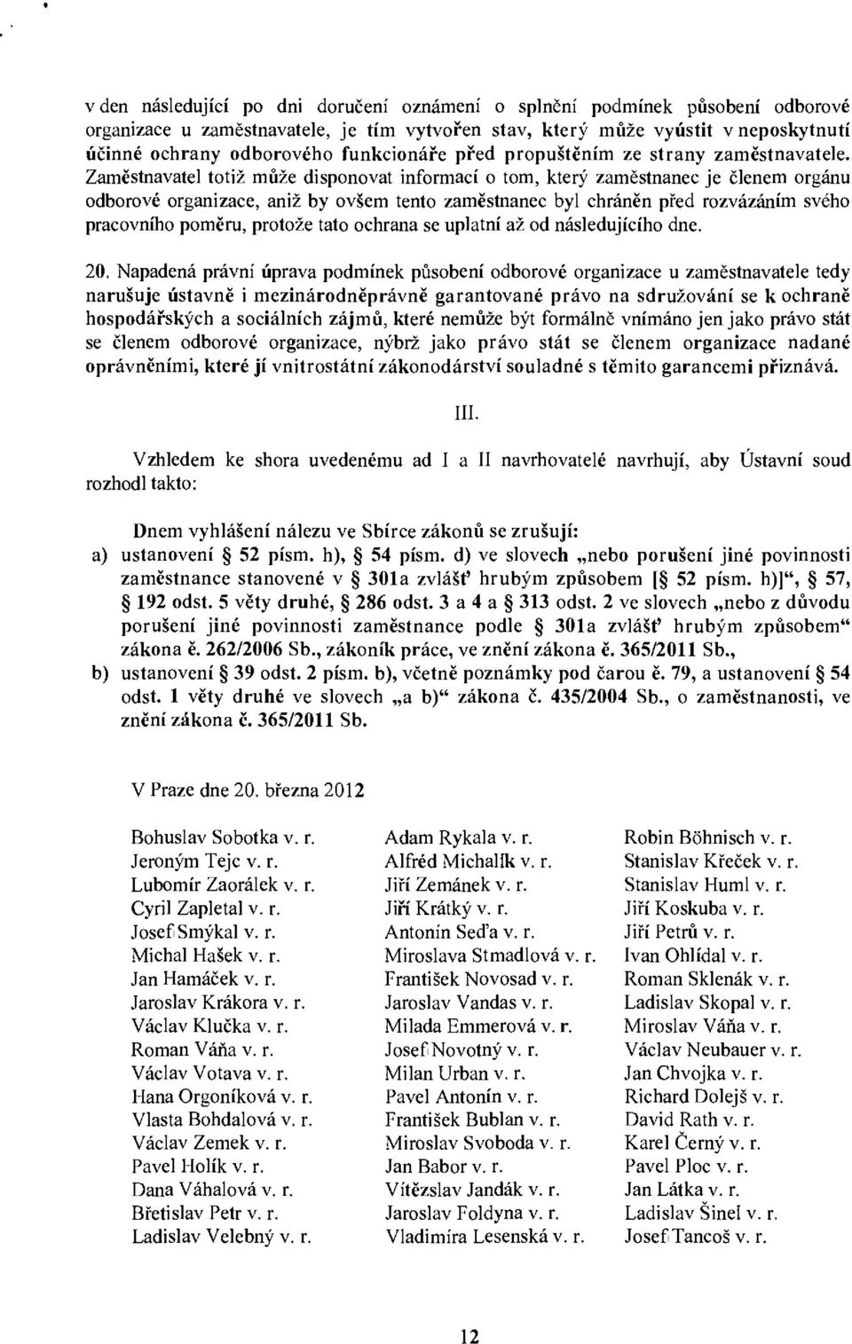 Zaměstnavatel totiž může disponovat informací o tom, který zaměstnanec je členem orgánu odborové organizace, aniž by ovšem tento zaměstnanec byl chráněn před rozvázáním svého pracovního poměru,