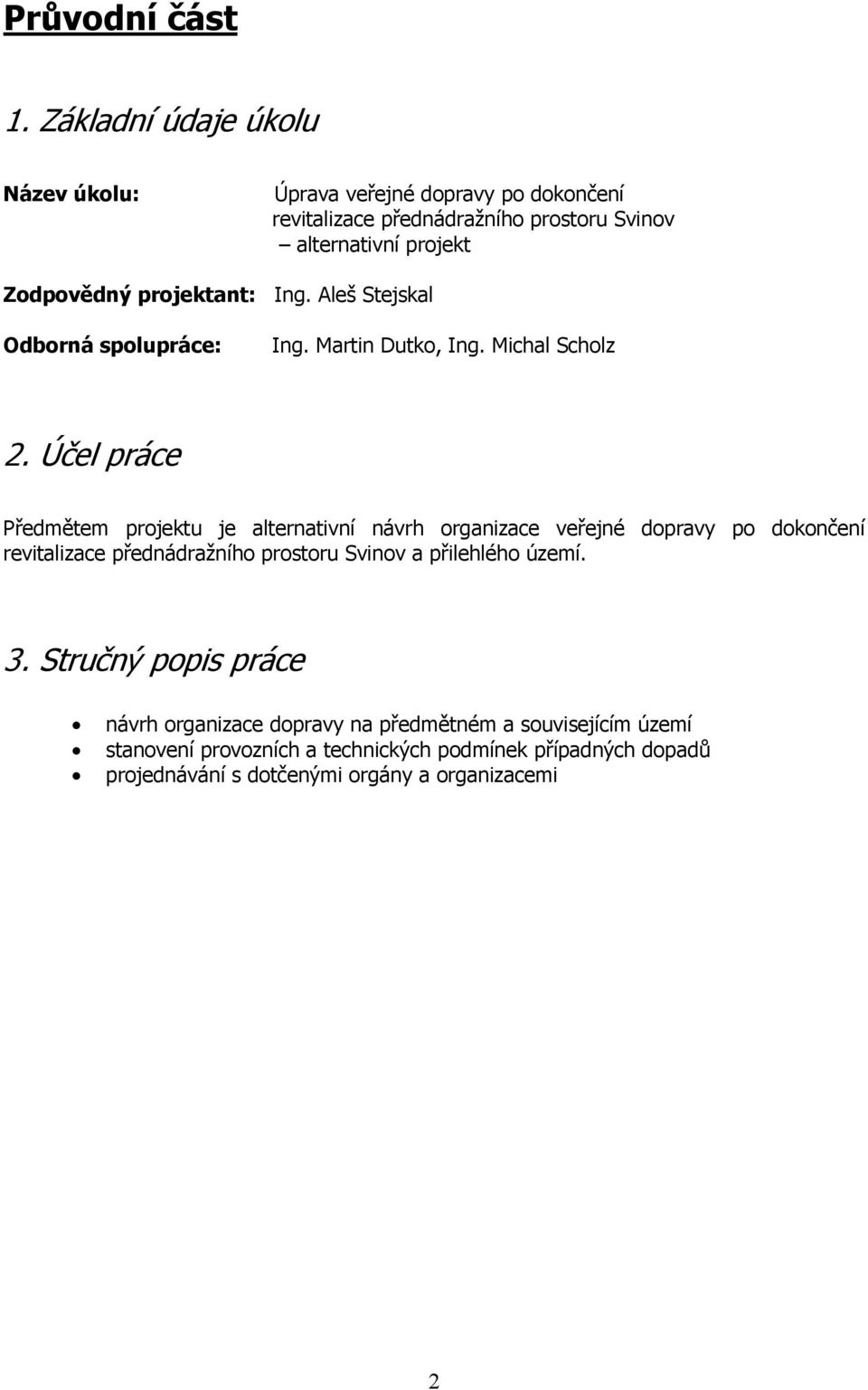 projektant: Ing. Aleš Stejskal Odborná spolupráce: Ing. Martin Dutko, Ing. Michal Scholz 2.