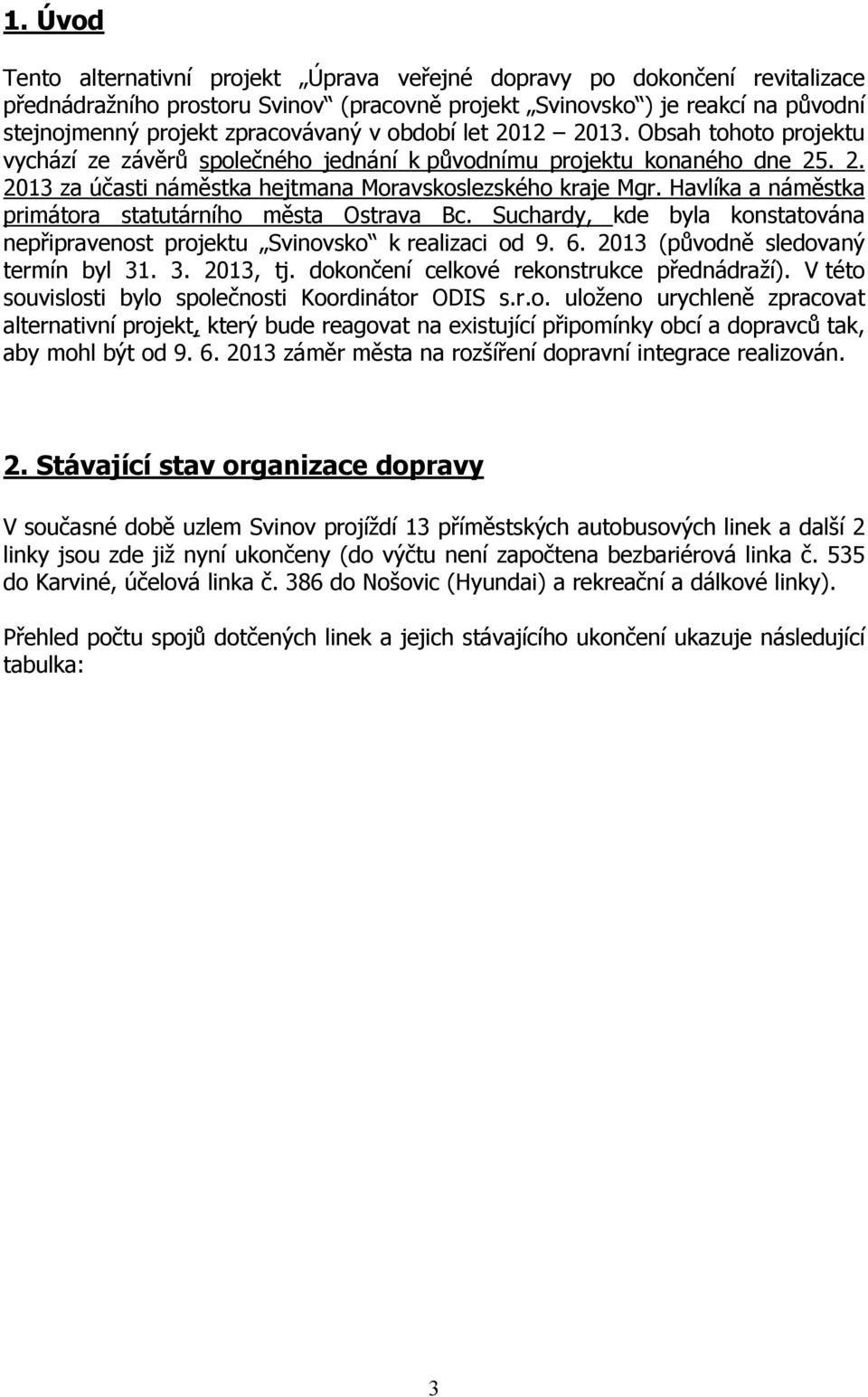 Havlíka a náměstka primátora statutárního města Ostrava Bc. Suchardy, kde byla konstatována nepřipravenost projektu Svinovsko k realizaci od 9. 6. 2013 (původně sledovaný termín byl 31. 3. 2013, tj.