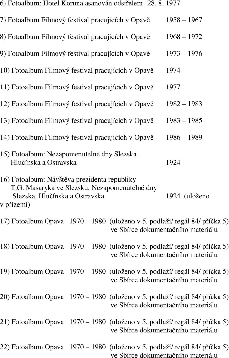 Filmový festival pracujících v Opavě 1974 11) Fotoalbum Filmový festival pracujících v Opavě 1977 12) Fotoalbum Filmový festival pracujících v Opavě 1982 1983 13) Fotoalbum Filmový festival