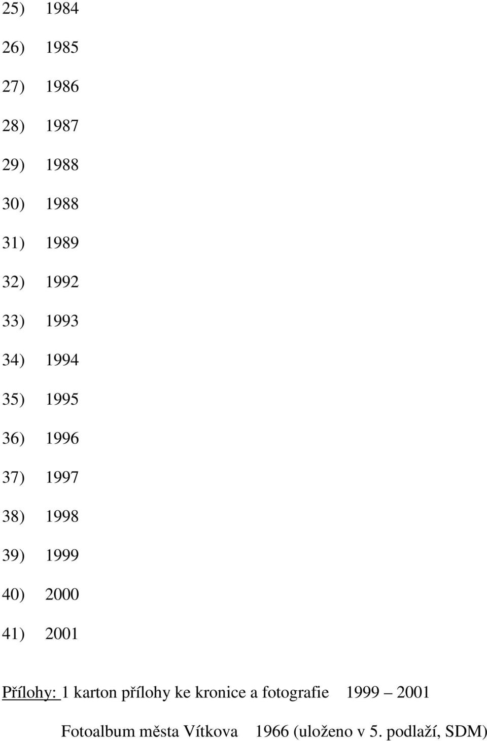 40) 2000 41) 2001 Přílohy: 1 karton přílohy ke kronice a fotografie