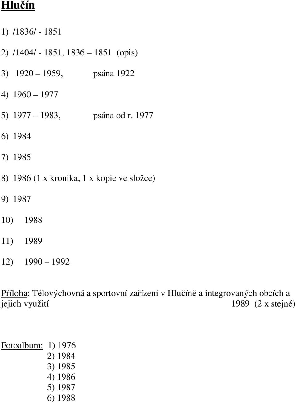 1977 6) 1984 7) 1985 8) 1986 (1 x kronika, 1 x kopie ve složce) 9) 1987 10) 1988 11) 1989 12) 1990