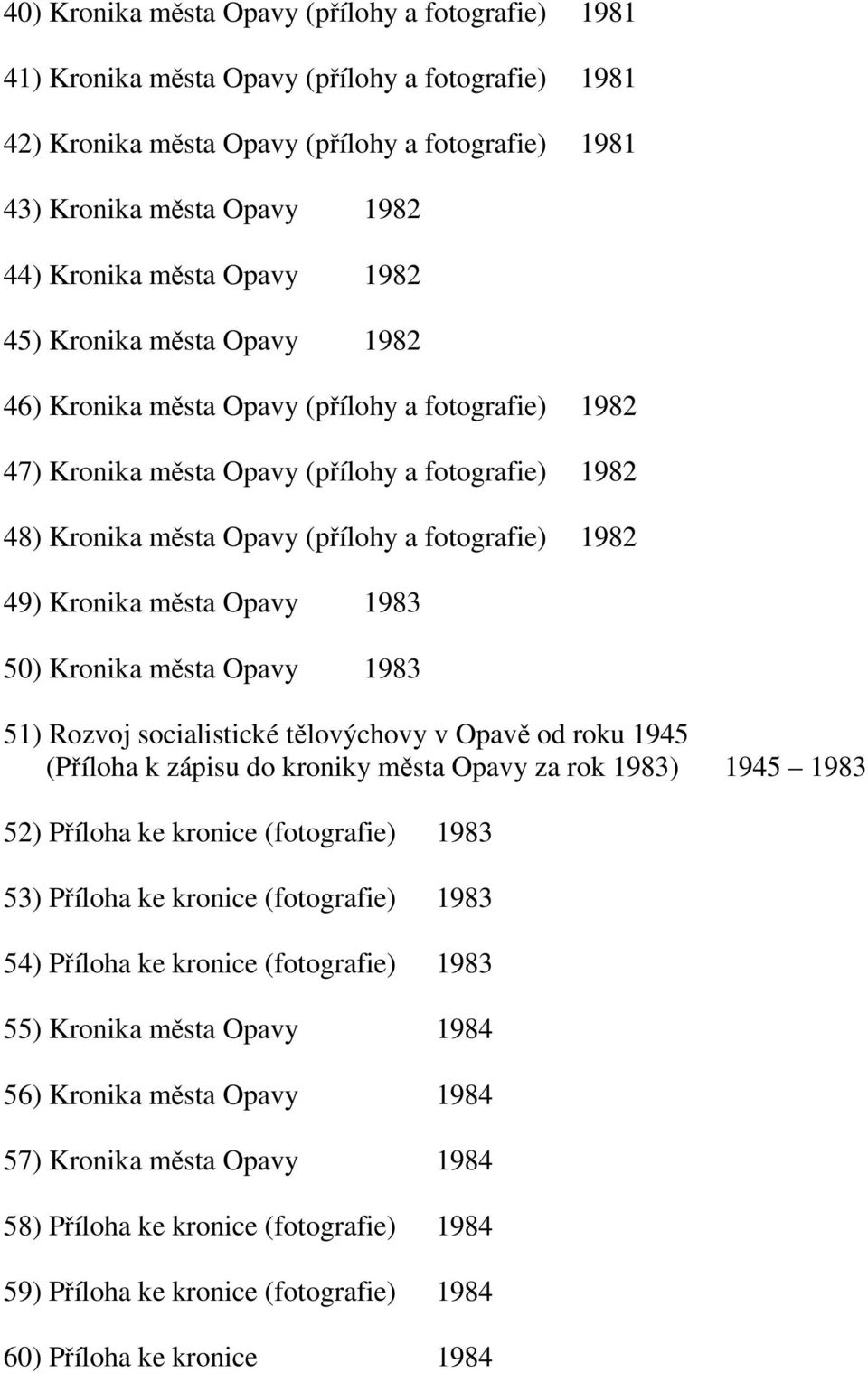 1982 49) Kronika města Opavy 1983 50) Kronika města Opavy 1983 51) Rozvoj socialistické tělovýchovy v Opavě od roku 1945 (Příloha k zápisu do kroniky města Opavy za rok 1983) 1945 1983 52) Příloha ke