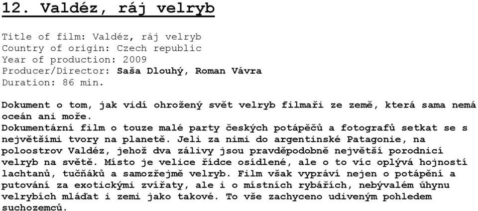 Dokumentární film o touze malé party českých potápěčů a fotografů setkat se s největšími tvory na planetě.