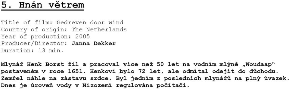 Mlynář Henk Borst žil a pracoval více než 50 let na vodním mlýně Woudaap postaveném v roce 1651.