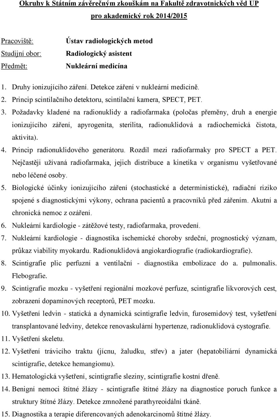 Požadavky kladené na radionuklidy a radiofarmaka (poločas přeměny, druh a energie ionizujícího záření, apyrogenita, sterilita, radionuklidová a radiochemická čistota, aktivita). 4.