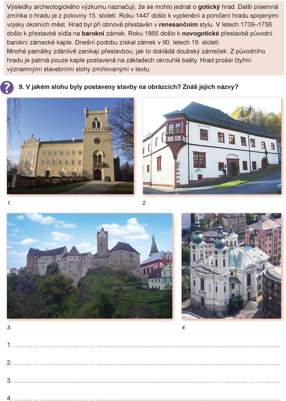 Roku 1865 došlo k novogotické přestavbě původní barokní zámecké kaple. Dnešní podobu získal zámek v 90. letech 19. století.