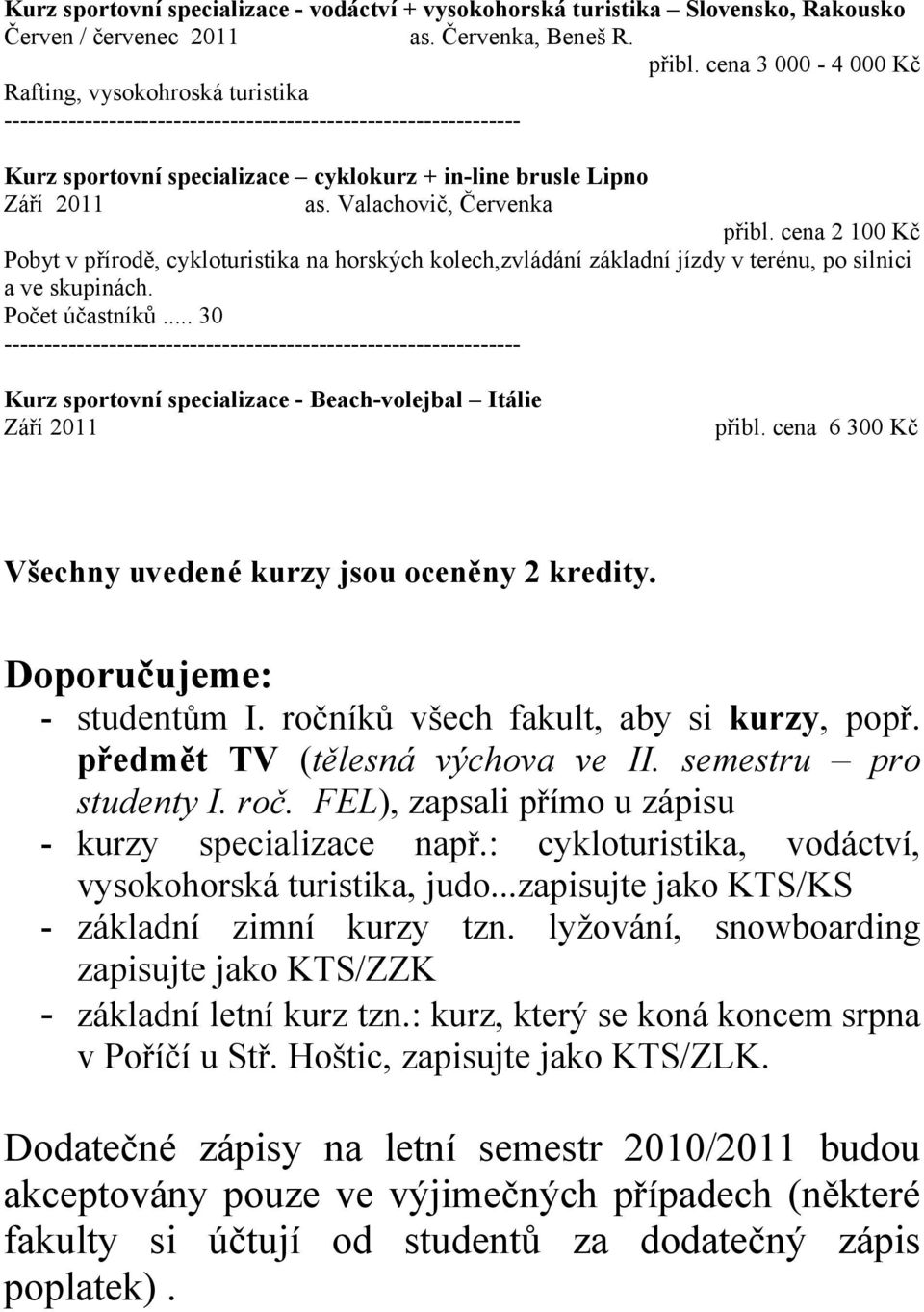 Valachovič, Červenka přibl. cena 2 100 Kč Pobyt v přírodě, cykloturistika na horských kolech,zvládání základní jízdy v terénu, po silnici a ve skupinách. Počet účastníků.