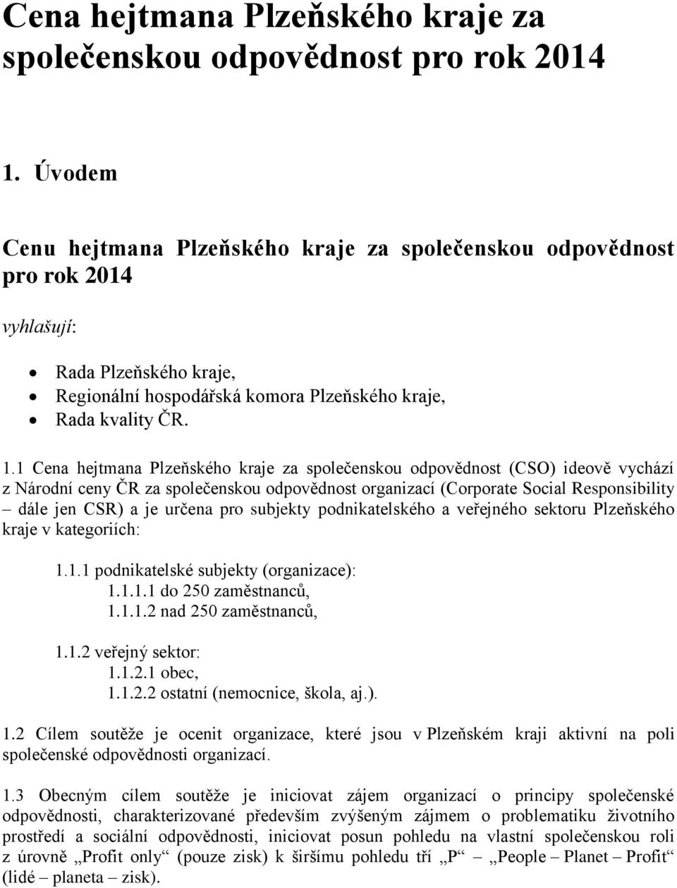 1 Cena hejtmana Plzeňskéh kraje za splečensku dpvědnst (CSO) idevě vychází z Nárdní ceny ČR za splečensku dpvědnst rganizací (Crprate Scial Respnsibility dále jen CSR) a je určena pr subjekty