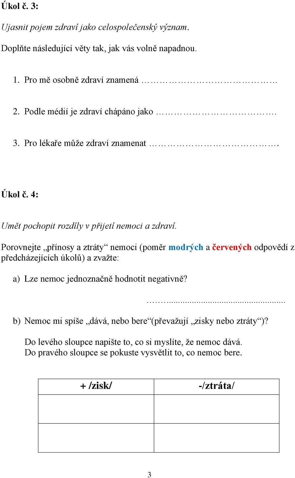 Porovnejte přínosy a ztráty nemoci (poměr modrých a červených odpovědí z předcházejících úkolů) a zvažte: a) Lze nemoc jednoznačně hodnotit negativně?