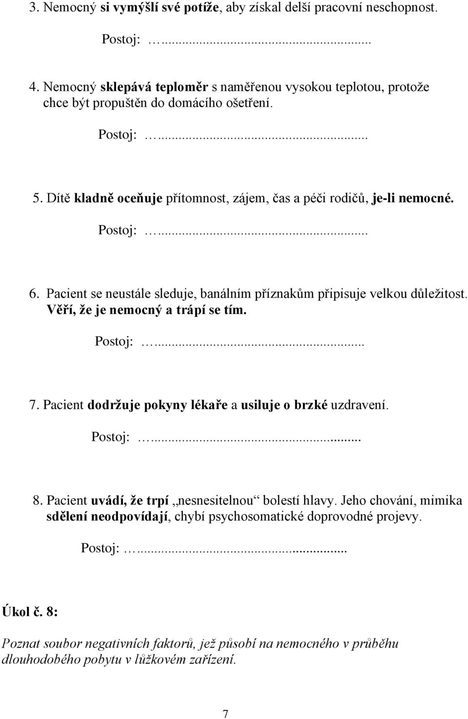 Dítě kladně oceňuje přítomnost, zájem, čas a péči rodičů, je-li nemocné. 6. Pacient se neustále sleduje, banálním příznakům připisuje velkou důležitost.