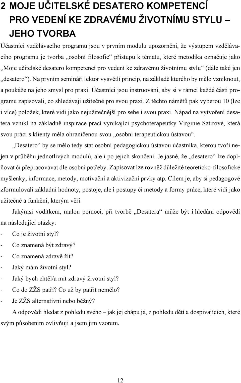 Na prvním semináři lektor vysvětlí princip, na základě kterého by mělo vzniknout, a poukáže na jeho smysl pro praxi.