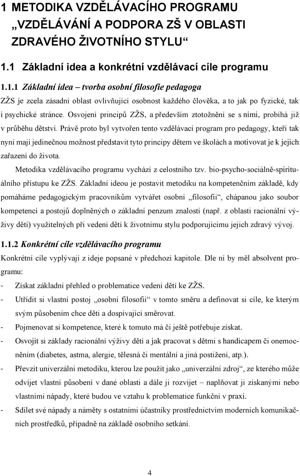 Právě proto byl vytvořen tento vzdělávací program pro pedagogy, kteří tak nyní mají jedinečnou možnost představit tyto principy dětem ve školách a motivovat je k jejich zařazení do života.