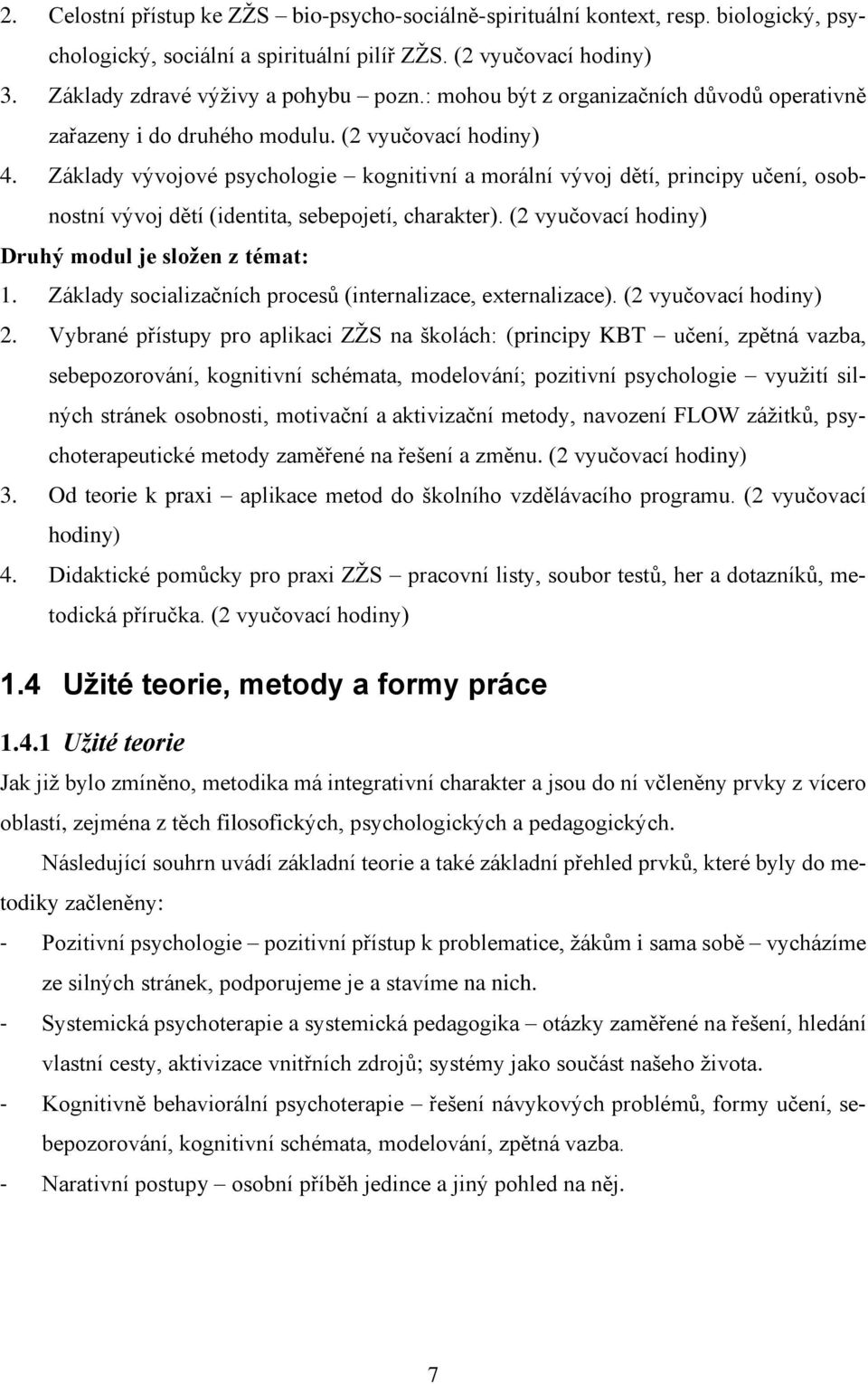 Základy vývojové psychologie kognitivní a morální vývoj dětí, principy učení, osobnostní vývoj dětí (identita, sebepojetí, charakter). (2 vyučovací hodiny) Druhý modul je složen z témat: 1.