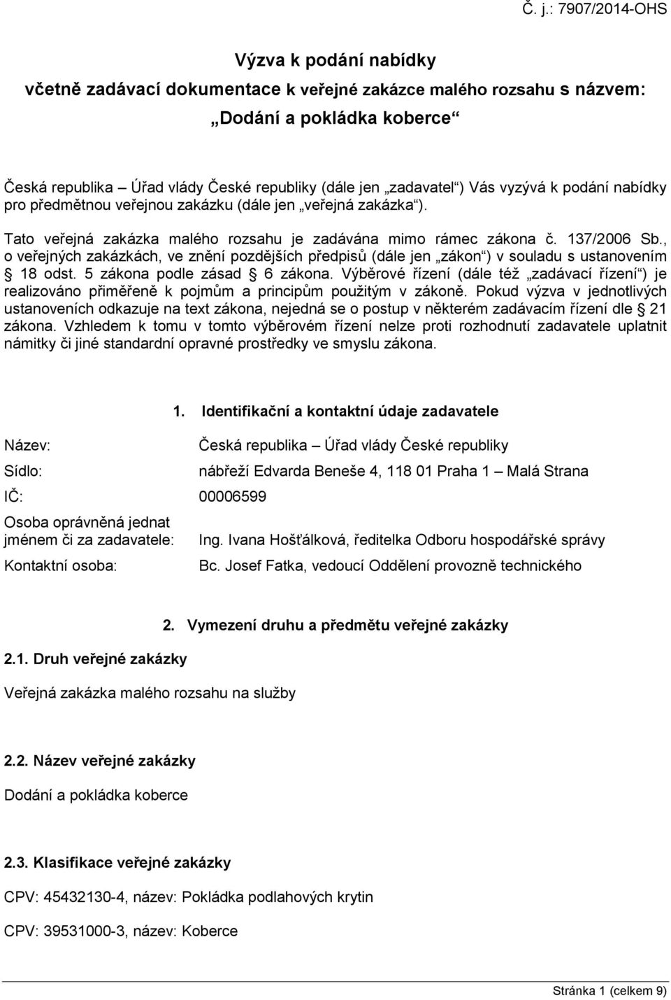 , o veřejných zakázkách, ve znění pozdějších předpisů (dále jen zákon ) v souladu s ustanovením 18 odst. 5 zákona podle zásad 6 zákona.