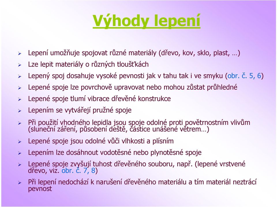 5, 6) Lepené spoje lze povrchově upravovat nebo mohou zůstat průhledné Lepené spoje tlumí vibrace dřevěné konstrukce Lepením se vytvářejí pružné spoje Při použití vhodného lepidla jsou spoje